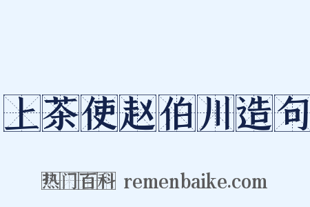 上茶使赵伯川造句是什么意思的图片